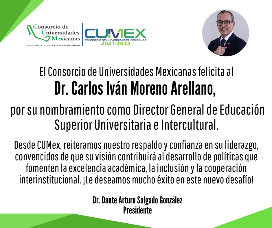 El Consorcio de Universidades Mexicanas felicita al Dr. Carlos Iván Moreno Arellano, por su nombramiento como Director General de Educación Superior Universitaria e Intercultural. 